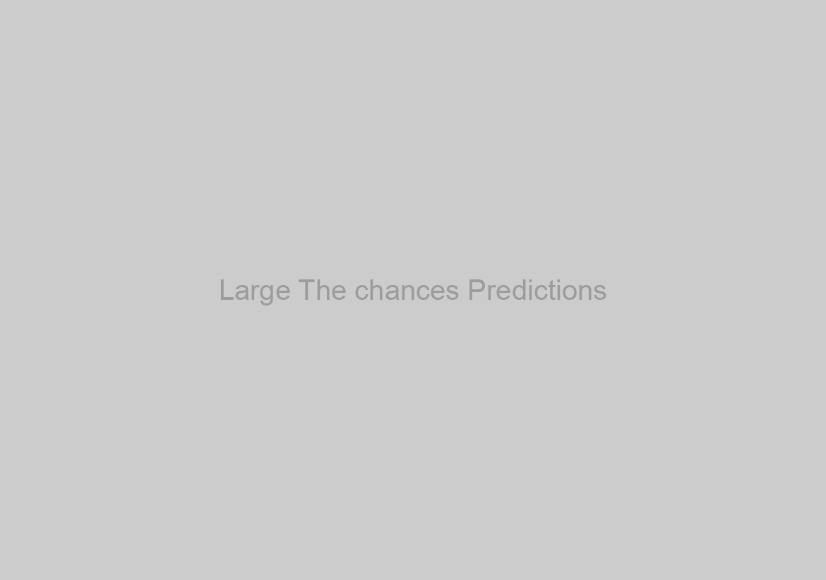 Large The chances Predictions